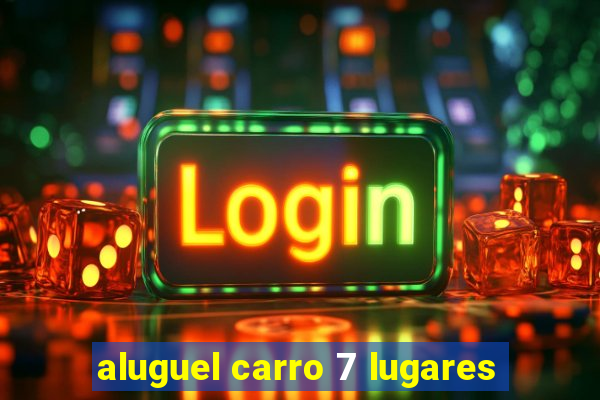 aluguel carro 7 lugares